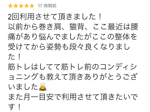 お客様からの星5つの口コミ：「以前から巻き肩、猫背、ここ最近は腰痛があり悩んでましたがここの整体を受けてから姿勢も段々良くなりました！」